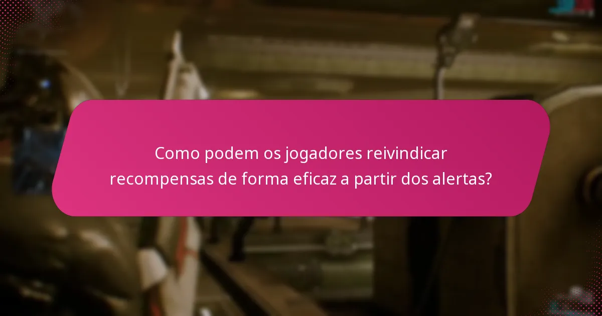 Como podem os jogadores reivindicar recompensas de forma eficaz a partir dos alertas?