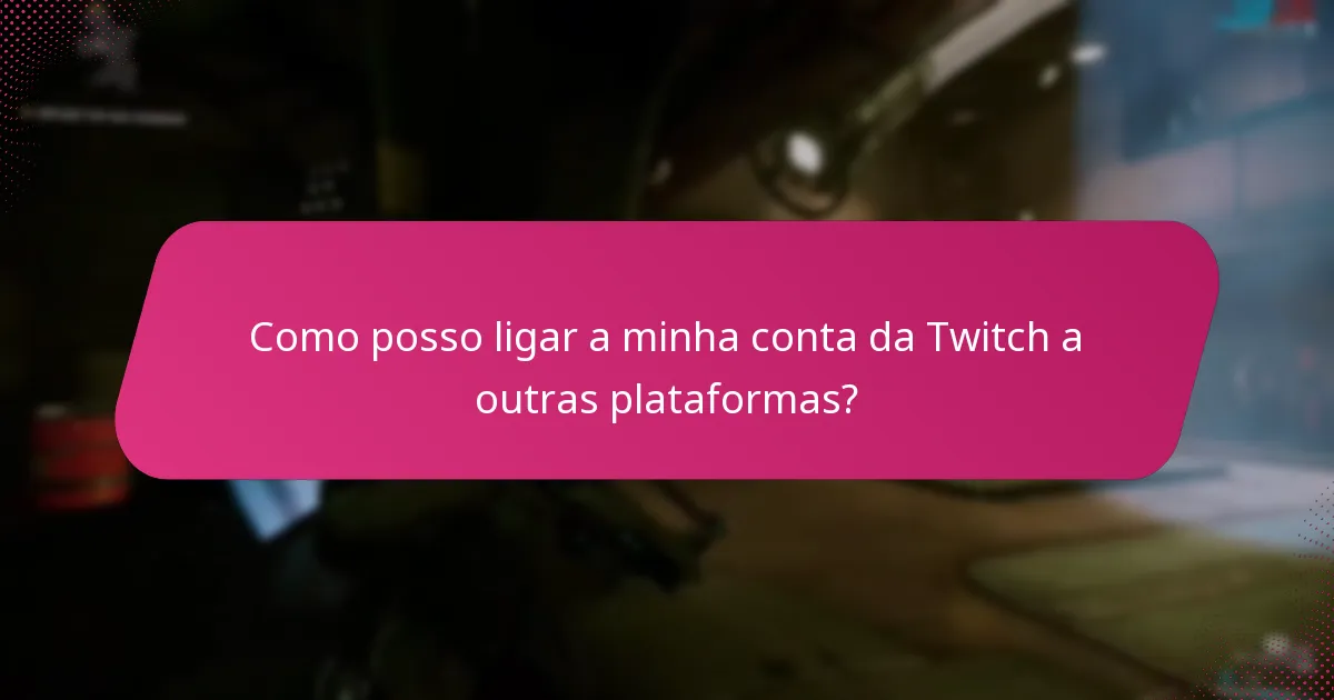 Como posso ligar a minha conta da Twitch a outras plataformas?