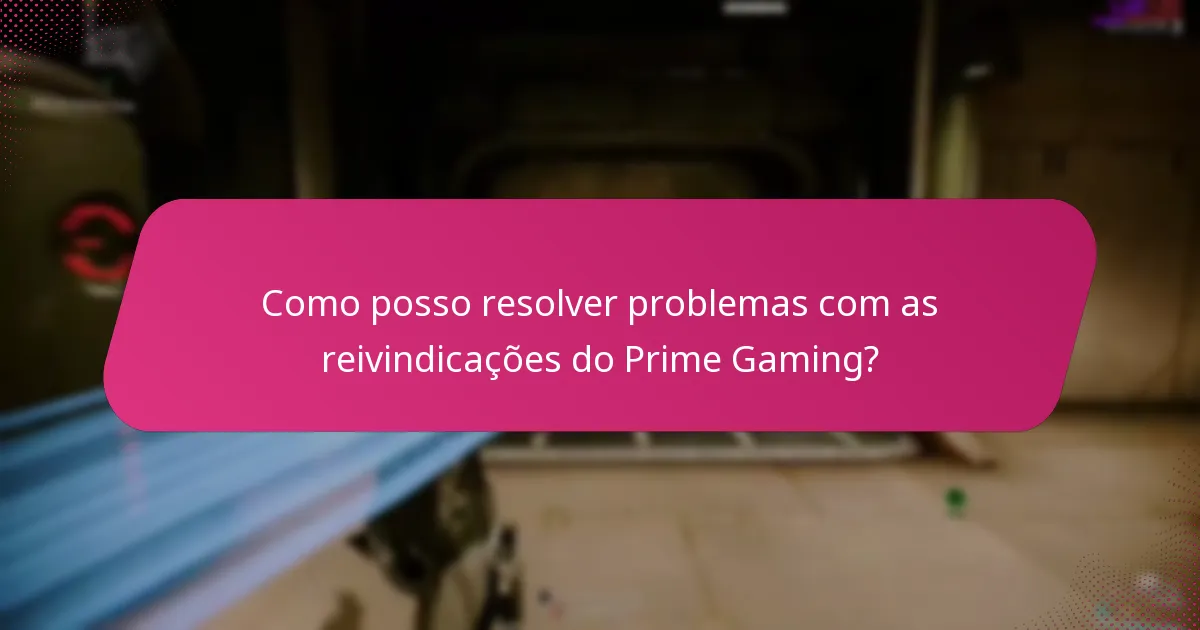 Como posso resolver problemas com as reivindicações do Prime Gaming?