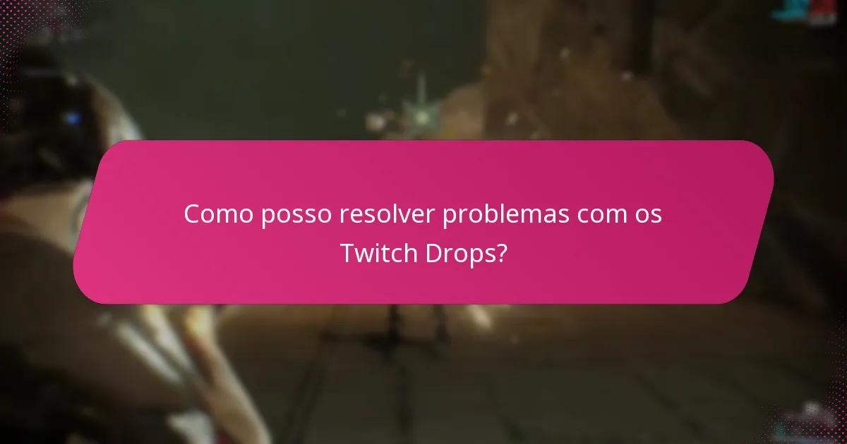 Como posso resolver problemas com os Twitch Drops?
