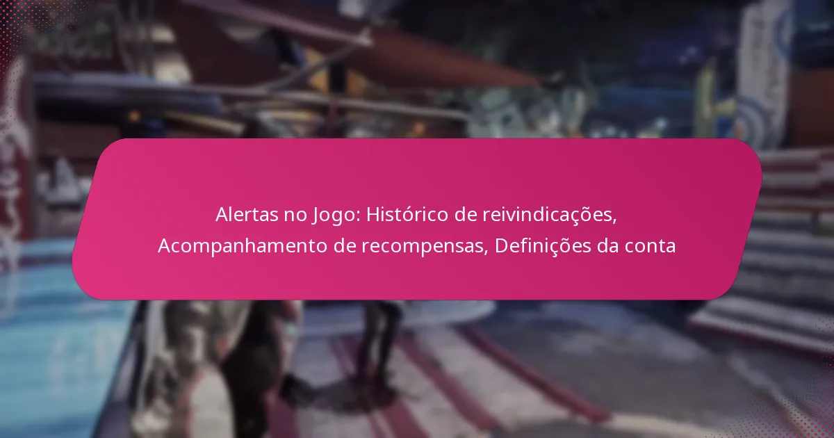 Alertas no Jogo: Histórico de reivindicações, Acompanhamento de recompensas, Definições da conta