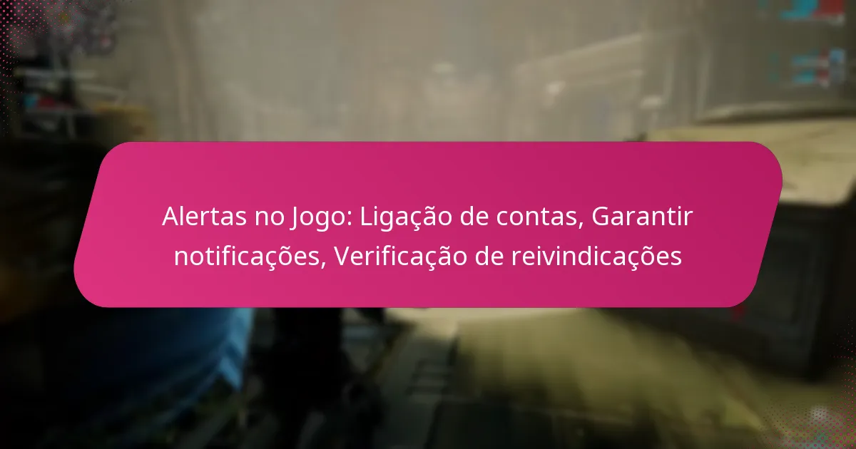 Alertas no Jogo: Ligação de contas, Garantir notificações, Verificação de reivindicações