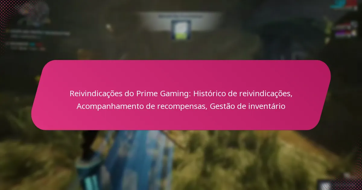 Reivindicações do Prime Gaming: Histórico de reivindicações, Acompanhamento de recompensas, Gestão de inventário
