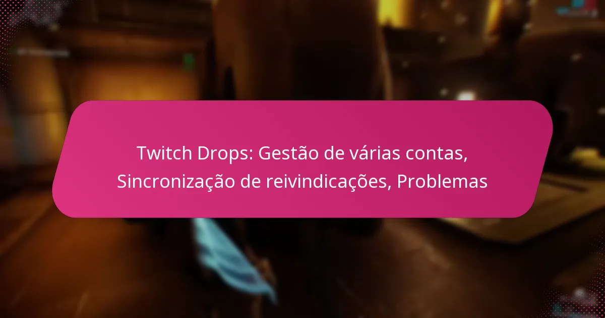 Twitch Drops: Gestão de várias contas, Sincronização de reivindicações, Problemas