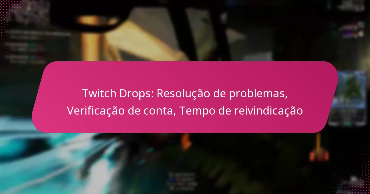 Twitch Drops: Resolução de problemas, Verificação de conta, Tempo de reivindicação