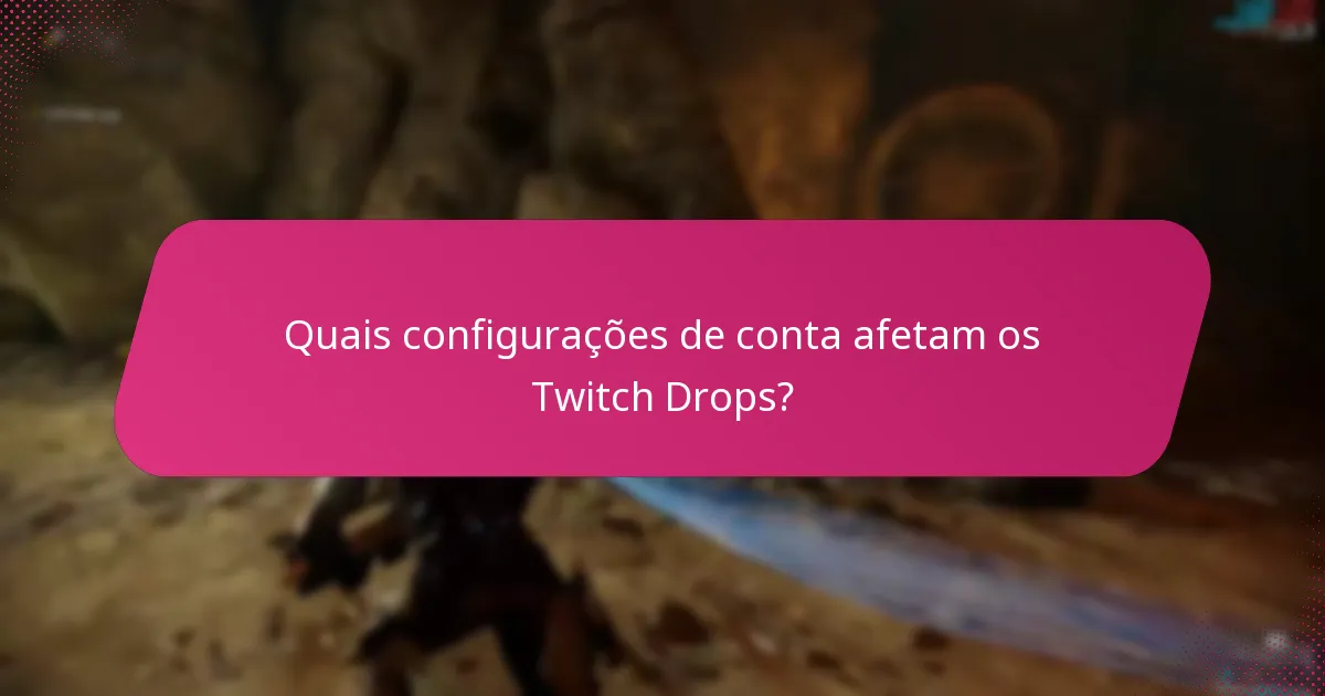 Quais configurações de conta afetam os Twitch Drops?
