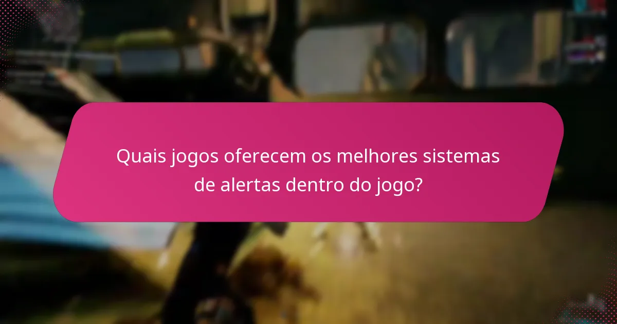 Quais jogos oferecem os melhores sistemas de alertas dentro do jogo?