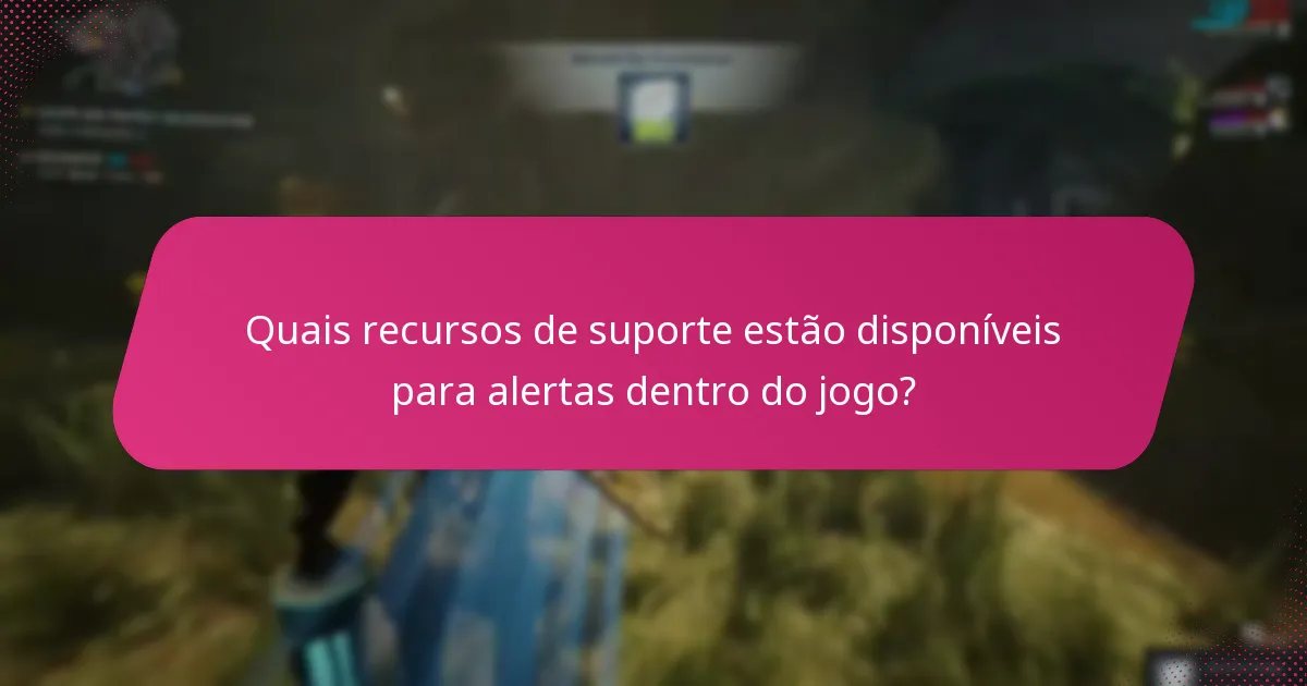 Quais recursos de suporte estão disponíveis para alertas dentro do jogo?