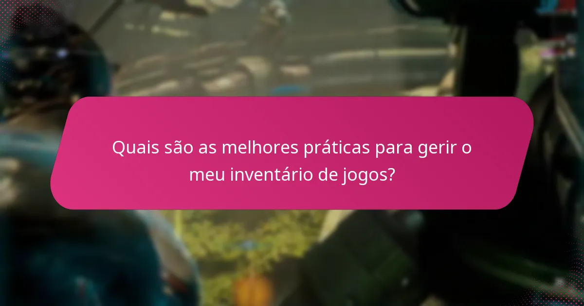 Quais são as melhores práticas para gerir o meu inventário de jogos?