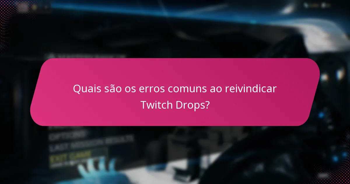 Quais são as dicas de resolução de problemas disponíveis para reivindicar Twitch Drops?