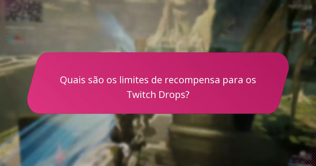 Quais são os limites de recompensa para os Twitch Drops?