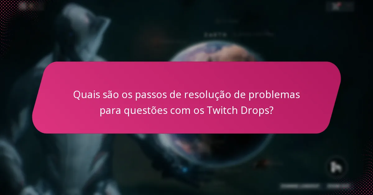 Quais são os passos de resolução de problemas para questões com os Twitch Drops?